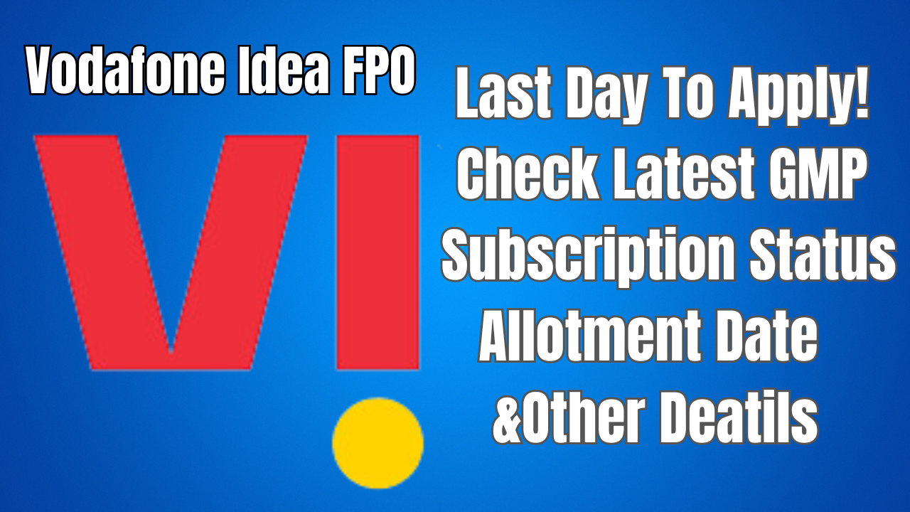 Vodafone Idea Fpo Gmp: Vodafone Idea FPO: Last Day To Apply! Check Subscription Status, Latest GMP, Allotment Date And Other Details | Markets News
